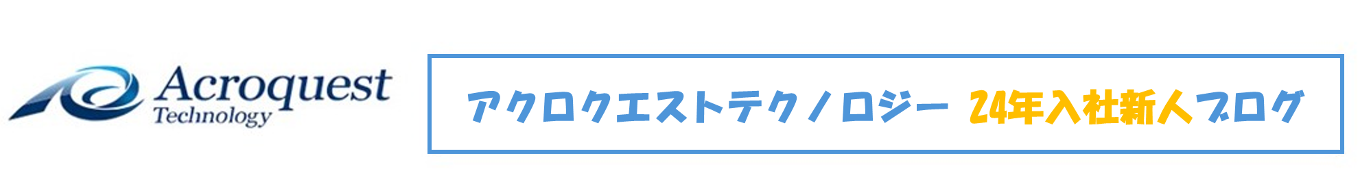 アクロクエスト 2024年入社新人ブログ